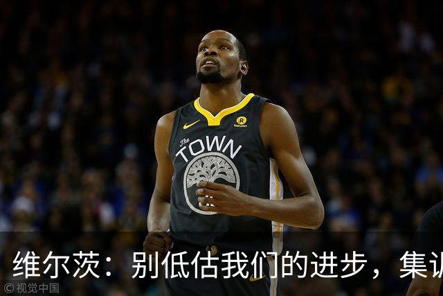 维尔茨：别低估我们的进步，集训仅短短一周